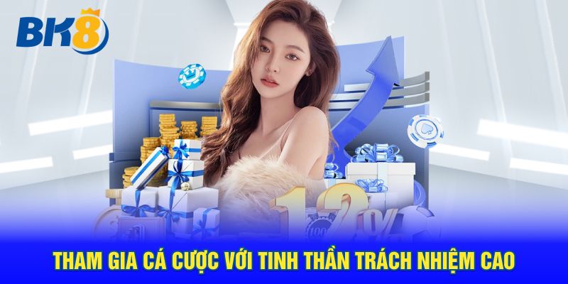 Tham gia cá cược với tinh thần trách nhiệm cao