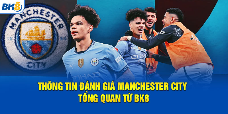Thông tin đánh giá Manchester City tổng quan