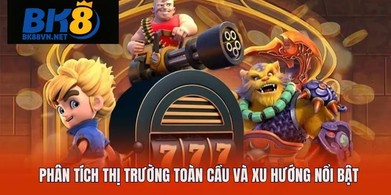 Phân tích thị trường toàn cầu và xu hướng nổi bật