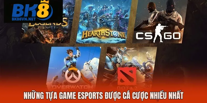 Những tựa game esports được cá cược nhiều nhất